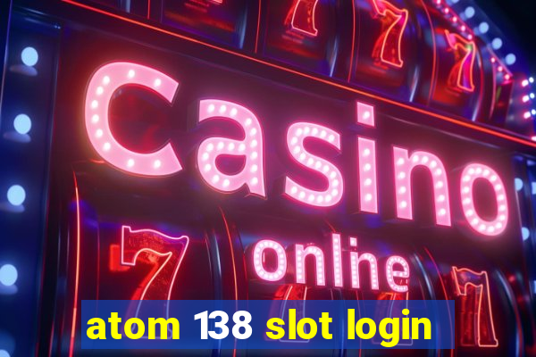 atom 138 slot login