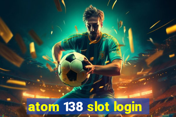 atom 138 slot login