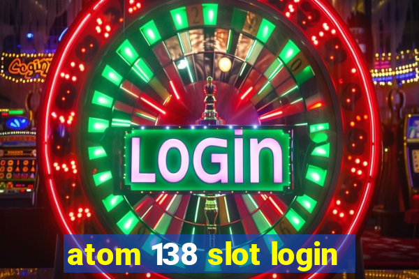 atom 138 slot login