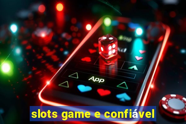 slots game e confiável