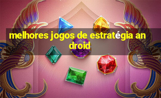 melhores jogos de estratégia android