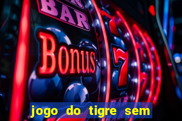 jogo do tigre sem precisar depositar