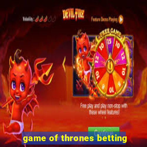 game of thrones betting