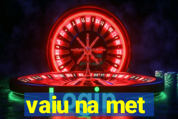 vaiu na met