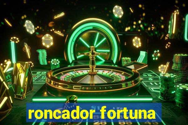 roncador fortuna