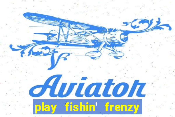 play fishin' frenzy fortune spins slots