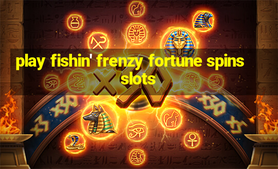 play fishin' frenzy fortune spins slots