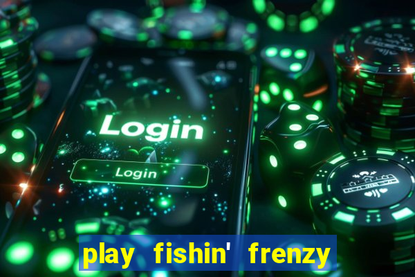 play fishin' frenzy fortune spins slots