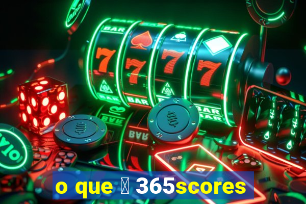 o que 茅 365scores