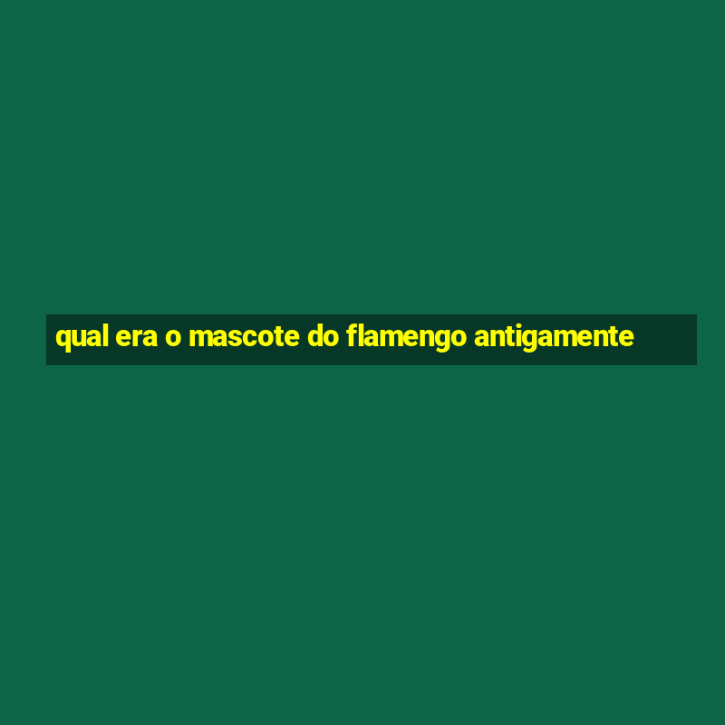 qual era o mascote do flamengo antigamente