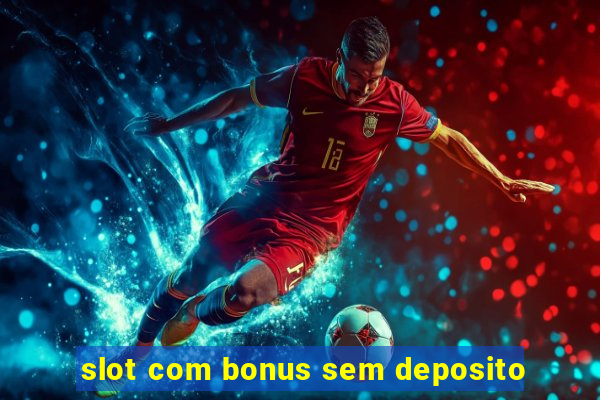 slot com bonus sem deposito