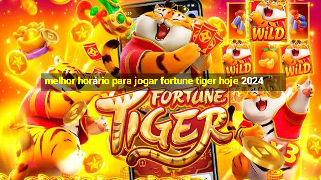 melhor horário para jogar fortune tiger hoje 2024