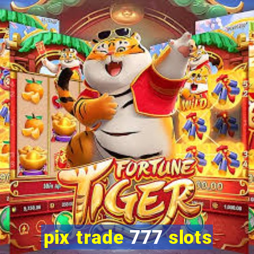 pix trade 777 slots