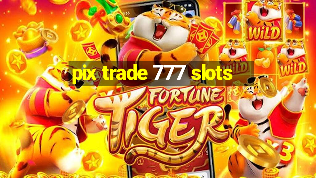 pix trade 777 slots