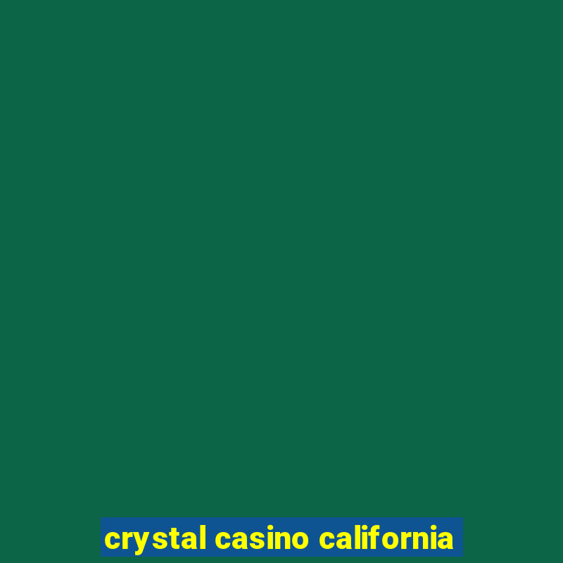 crystal casino california