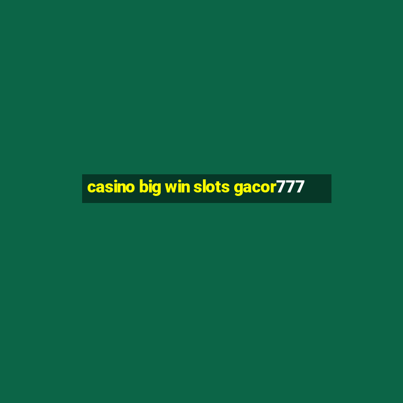 casino big win slots gacor777