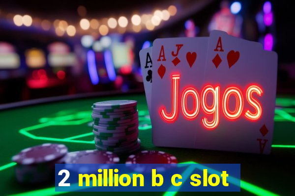 2 million b c slot