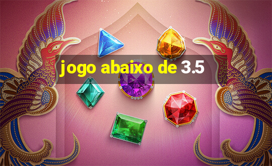 jogo abaixo de 3.5