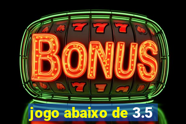 jogo abaixo de 3.5