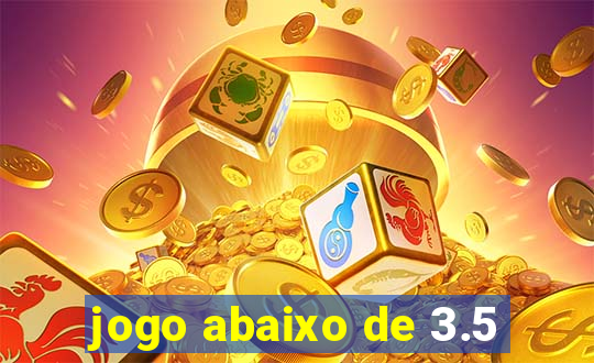 jogo abaixo de 3.5