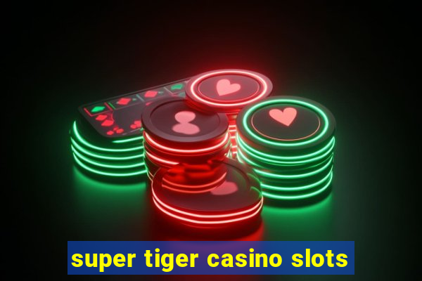 super tiger casino slots