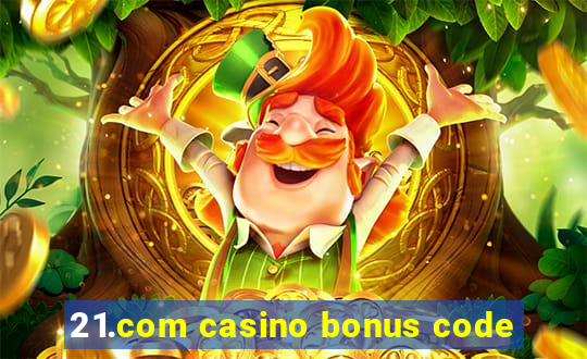 21.com casino bonus code