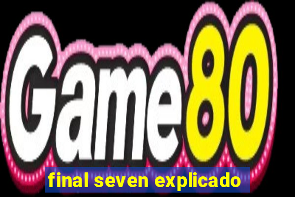 final seven explicado