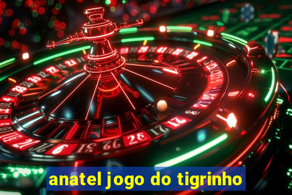 anatel jogo do tigrinho