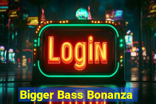 Bigger Bass Bonanza