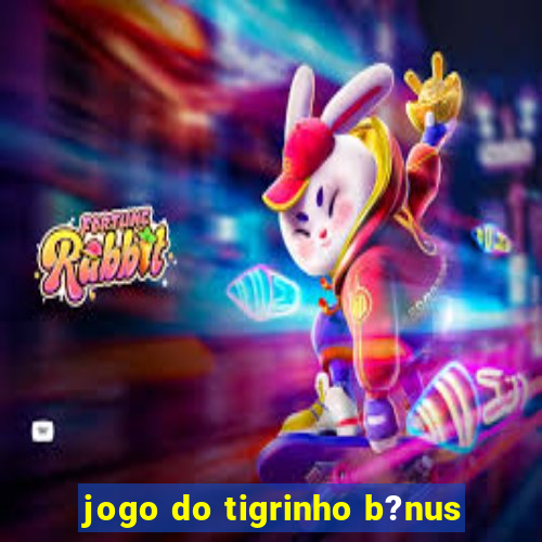 jogo do tigrinho b?nus