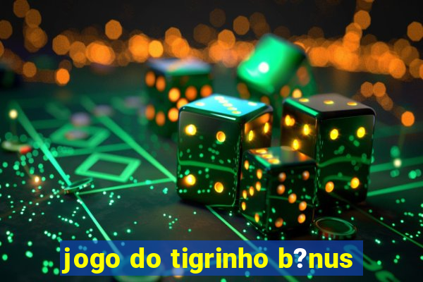 jogo do tigrinho b?nus