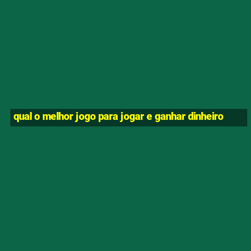 qual o melhor jogo para jogar e ganhar dinheiro