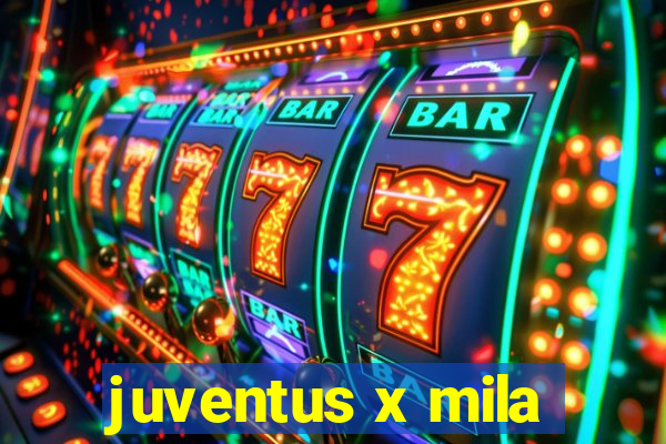 juventus x mila