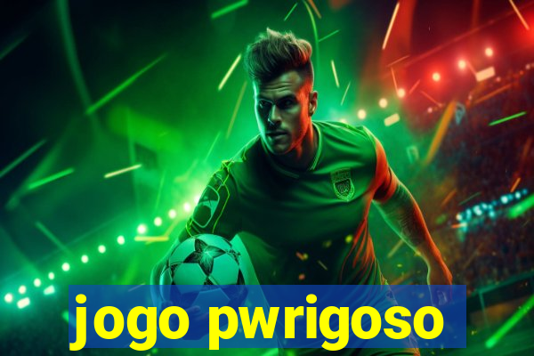 jogo pwrigoso