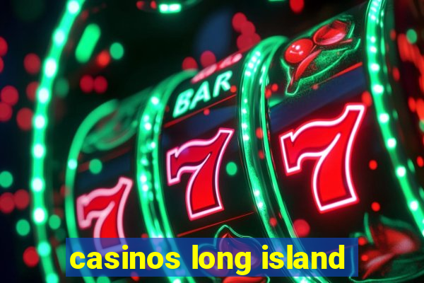 casinos long island