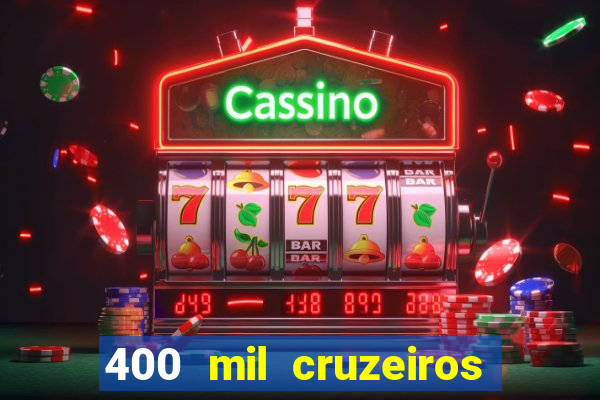 400 mil cruzeiros em reais