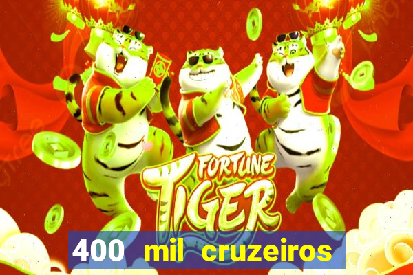 400 mil cruzeiros em reais