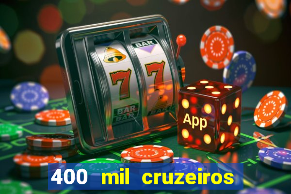 400 mil cruzeiros em reais