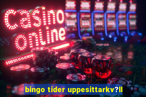 bingo tider uppesittarkv?ll