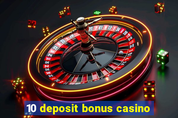 10 deposit bonus casino