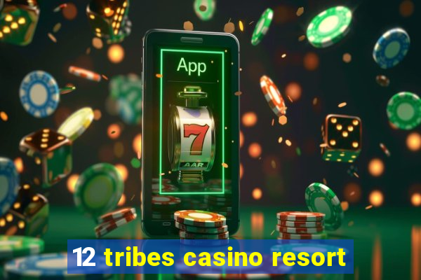 12 tribes casino resort