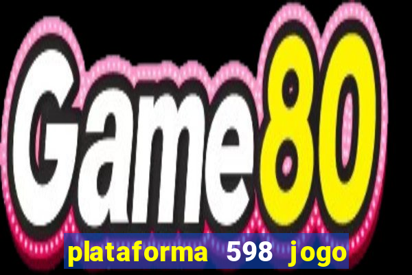 plataforma 598 jogo é confiável