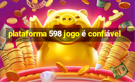 plataforma 598 jogo é confiável