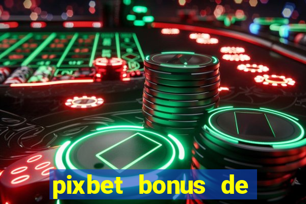 pixbet bonus de boas vindas