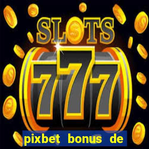 pixbet bonus de boas vindas