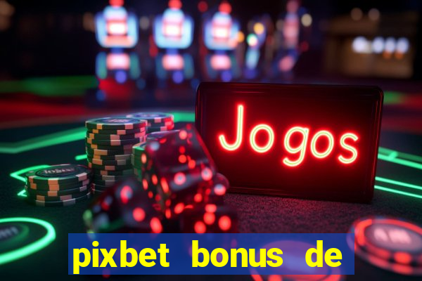 pixbet bonus de boas vindas