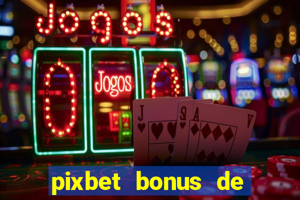 pixbet bonus de boas vindas