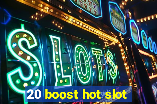 20 boost hot slot