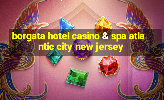 borgata hotel casino & spa atlantic city new jersey