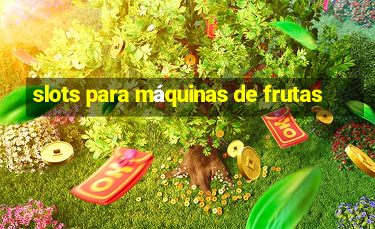 slots para máquinas de frutas